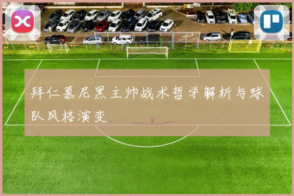 拜仁慕尼黑主帅战术哲学解析与球队风格演变