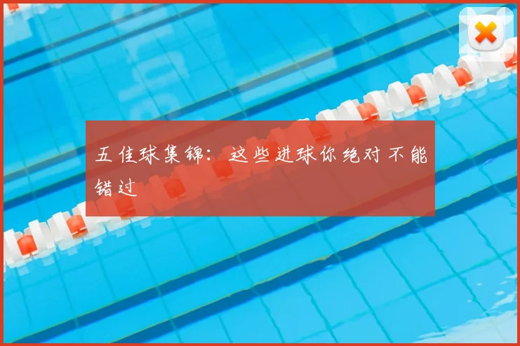 五佳球集锦:这些进球你绝对不能错过