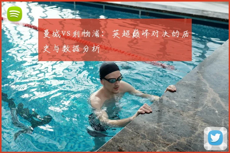 曼城vs利物浦：英超巅峰对决的历史与数据分析