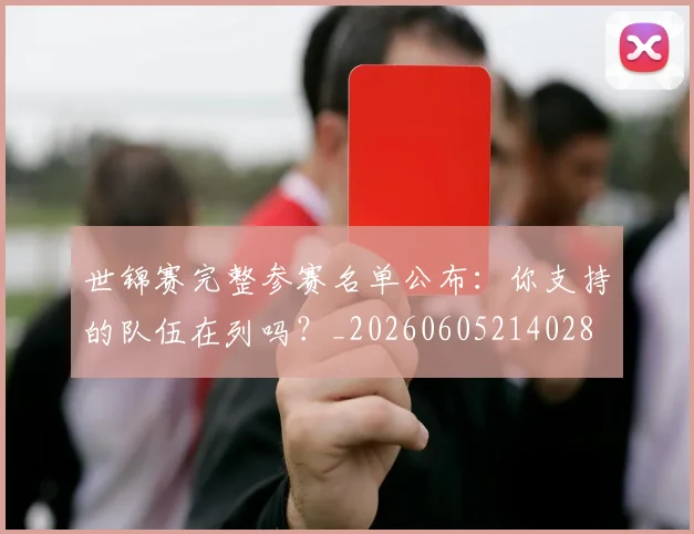 世锦赛完整参赛名单公布：你支持的队伍在列吗？_20260605214028